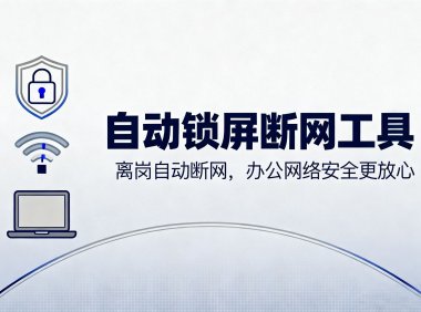 自动锁屏断网工具:离岗自动断网,办公网络安全更放心